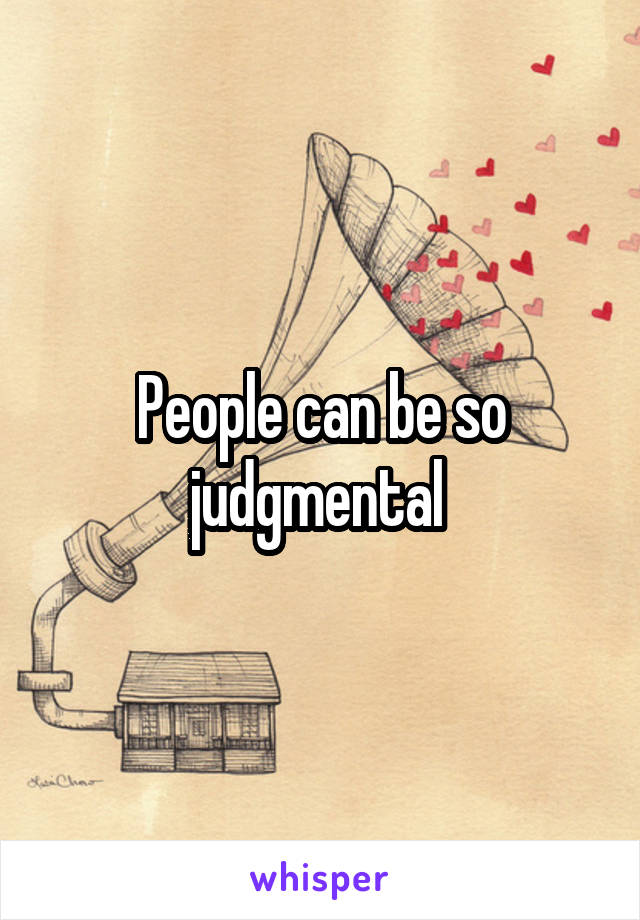 People can be so judgmental 