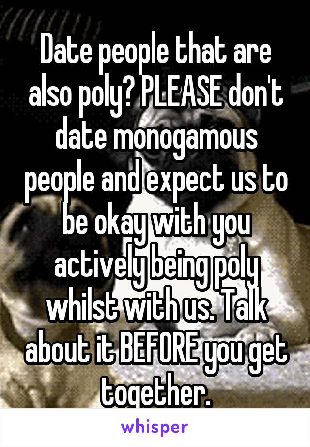 Date people that are also poly? PLEASE don't date monogamous people and expect us to be okay with you actively being poly whilst with us. Talk about it BEFORE you get together.