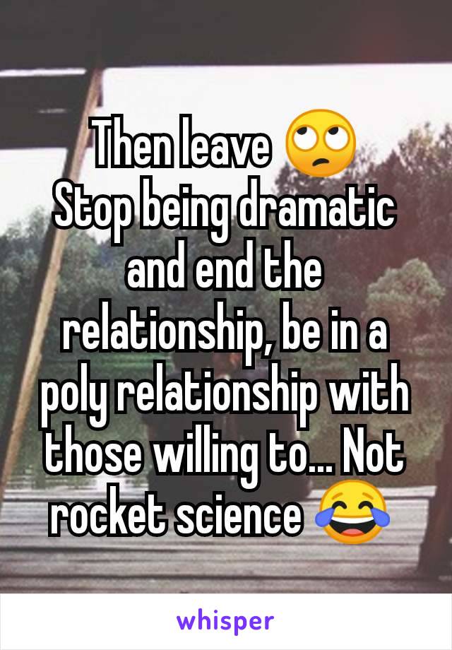 Then leave 🙄
Stop being dramatic and end the relationship, be in a poly relationship with those willing to... Not rocket science 😂 
