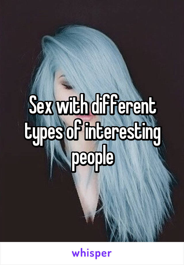 Sex with different types of interesting people