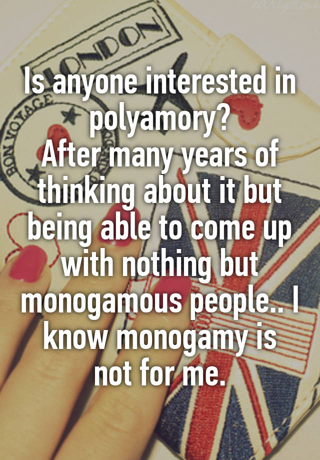 Is anyone interested in polyamory?
After many years of thinking about it but being able to come up with nothing but monogamous people.. I know monogamy is not for me.