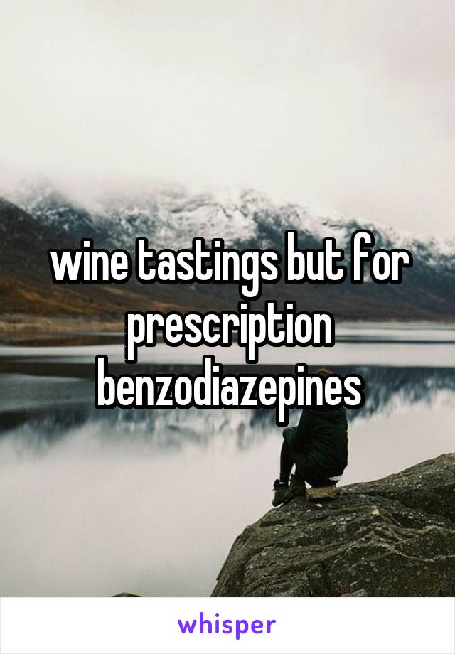 wine tastings but for prescription benzodiazepines