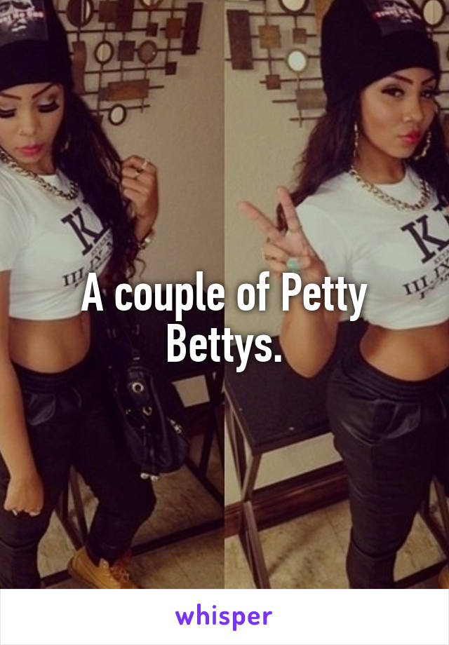 A couple of Petty Bettys.