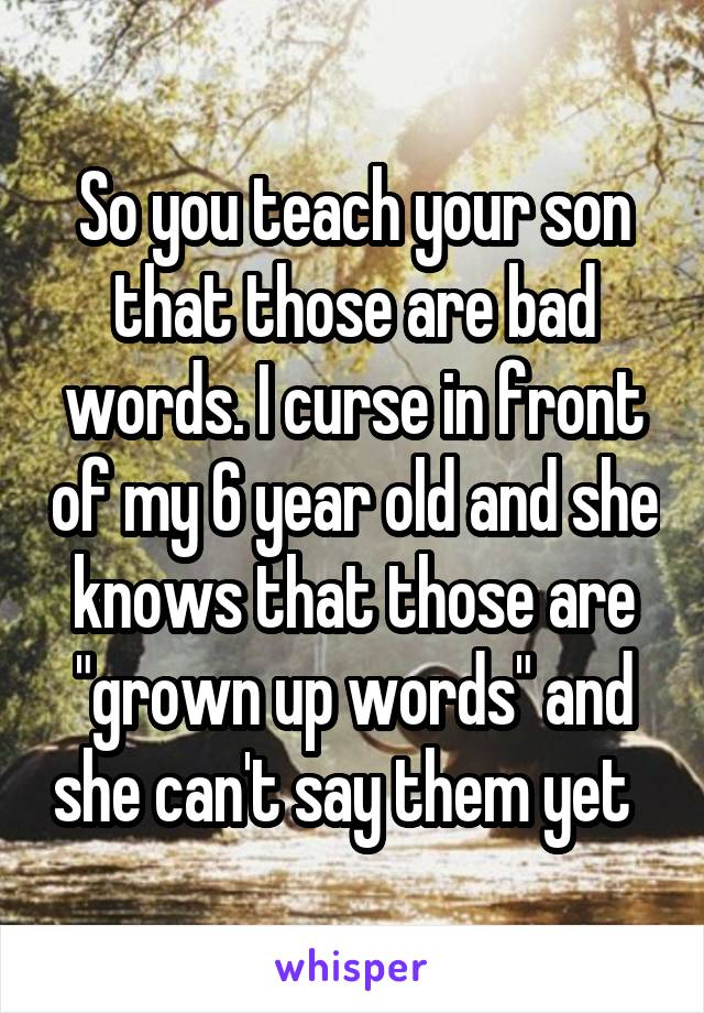 So you teach your son that those are bad words. I curse in front of my 6 year old and she knows that those are "grown up words" and she can't say them yet  