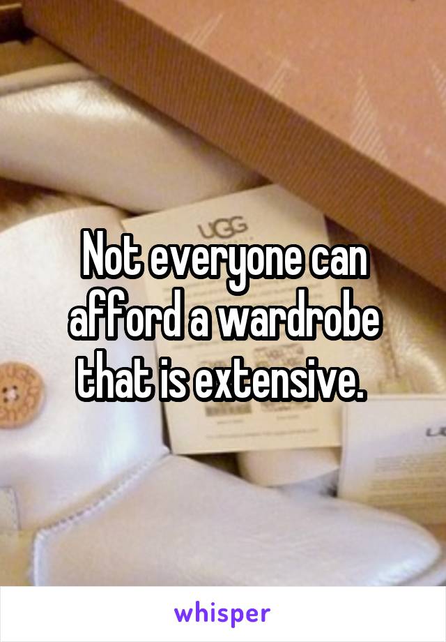 Not everyone can afford a wardrobe that is extensive. 