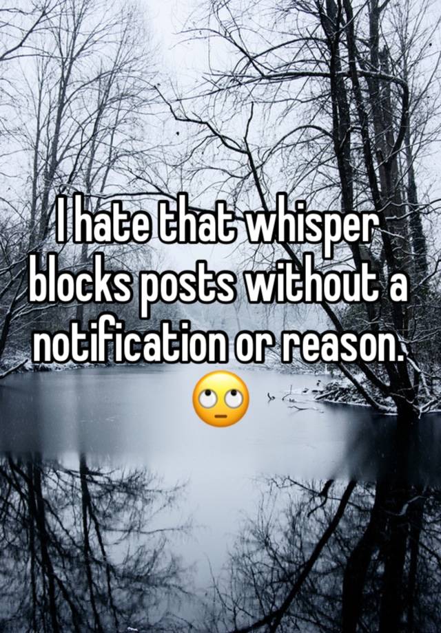 I hate that whisper blocks posts without a notification or reason. 🙄