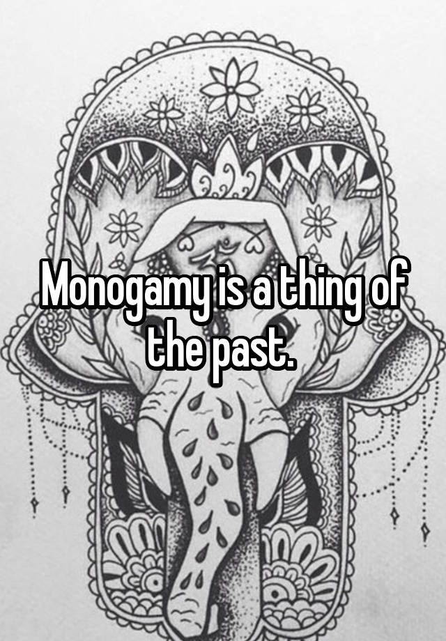Monogamy is a thing of the past. 