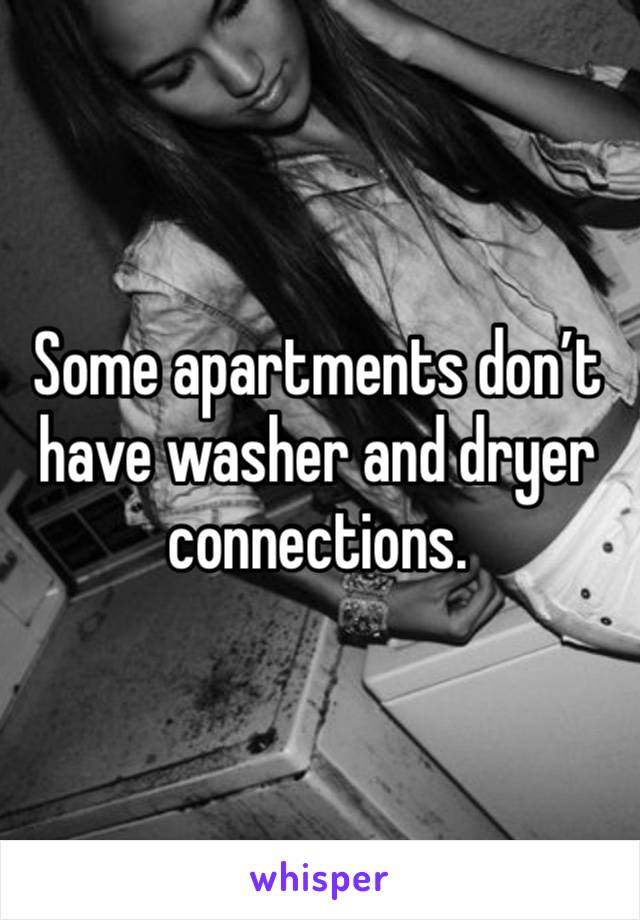 Some apartments don’t have washer and dryer connections. 