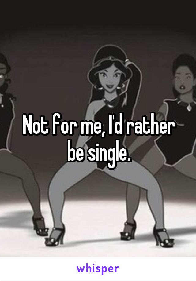 Not for me, I'd rather be single.