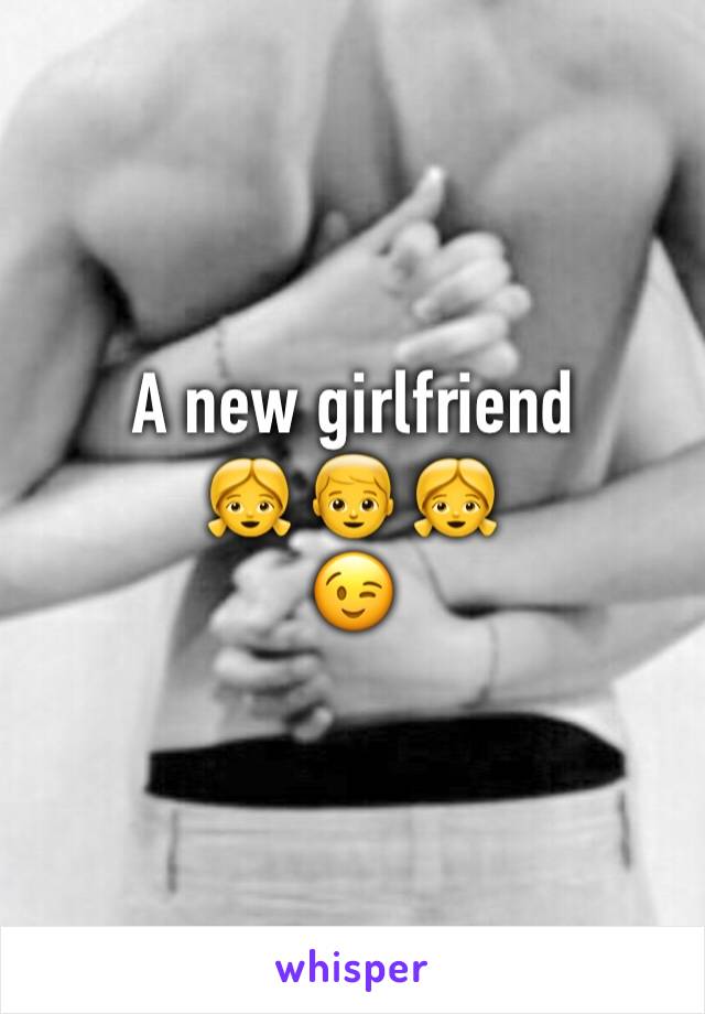 A new girlfriend
👧 👦 👧 
😉 