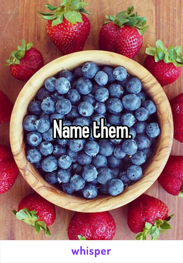 Name them.