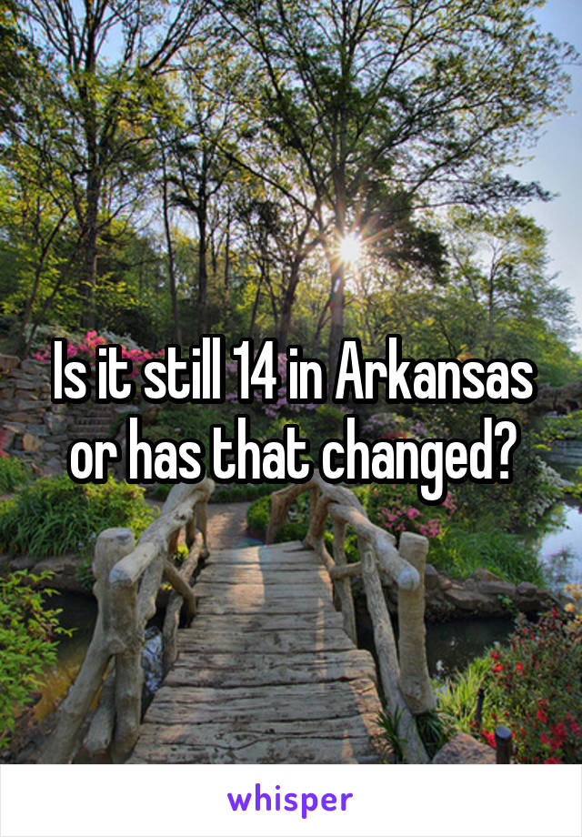 Is it still 14 in Arkansas or has that changed?