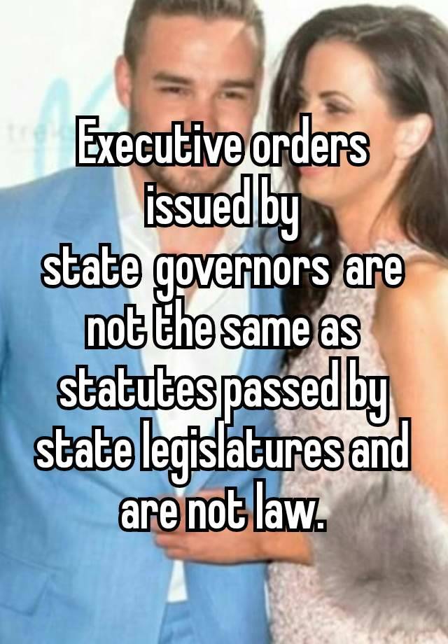 Executive orders issued by state governors are not the same as statutes passed by state legislatures and are not law.