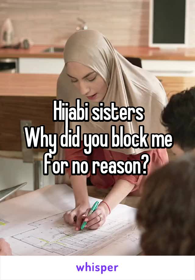 Hijabi sisters
Why did you block me for no reason? 