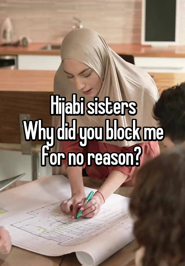 Hijabi sisters
Why did you block me for no reason? 