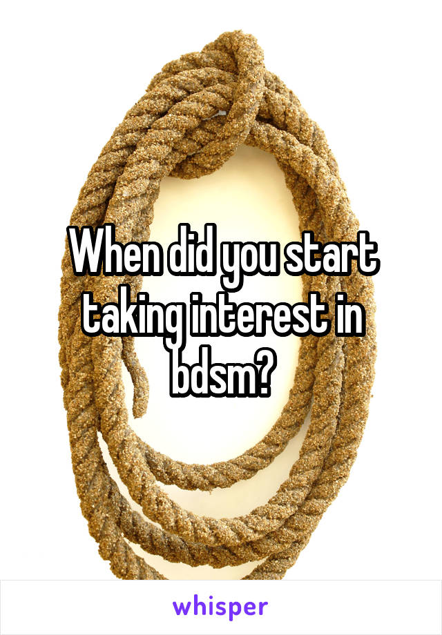 When did you start taking interest in bdsm?