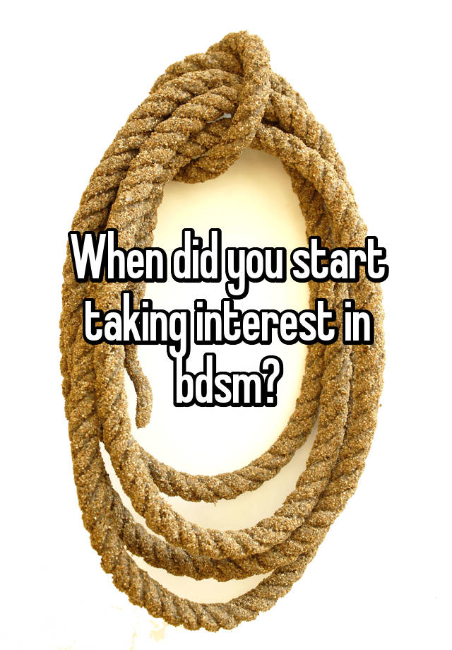 When did you start taking interest in bdsm?