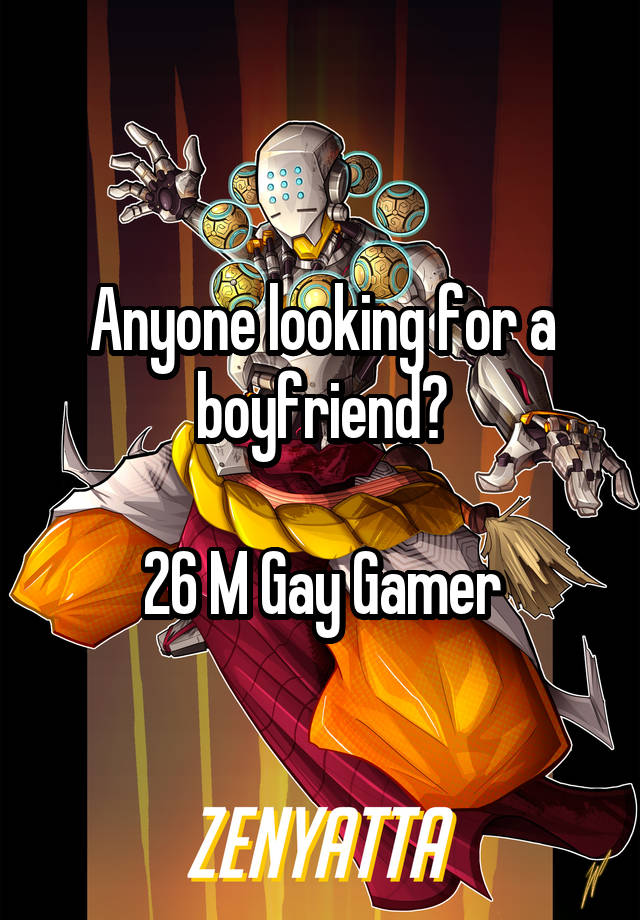 Anyone looking for a boyfriend?

26 M Gay Gamer