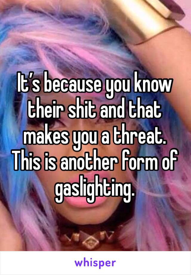 It’s because you know their shit and that makes you a threat. 
This is another form of gaslighting. 