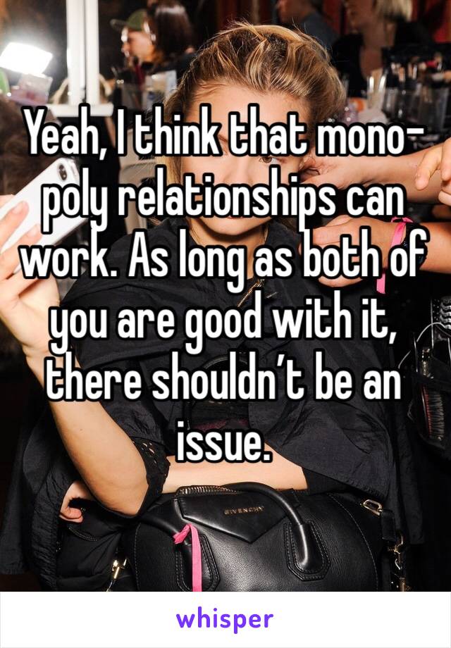 Yeah, I think that mono-poly relationships can work. As long as both of you are good with it, there shouldn’t be an issue. 