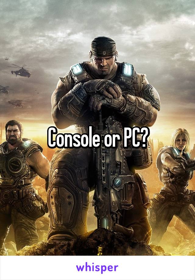 Console or PC?