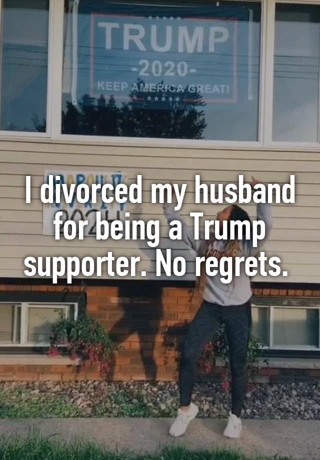 I divorced my husband for being a Trump supporter. No regrets. 