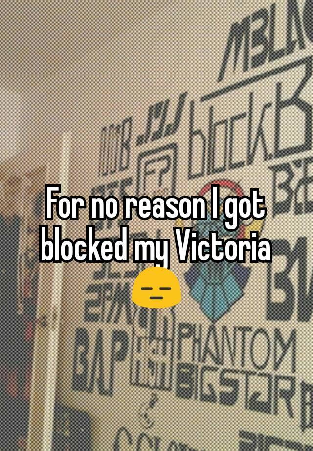 For no reason I got blocked my Victoria 😑