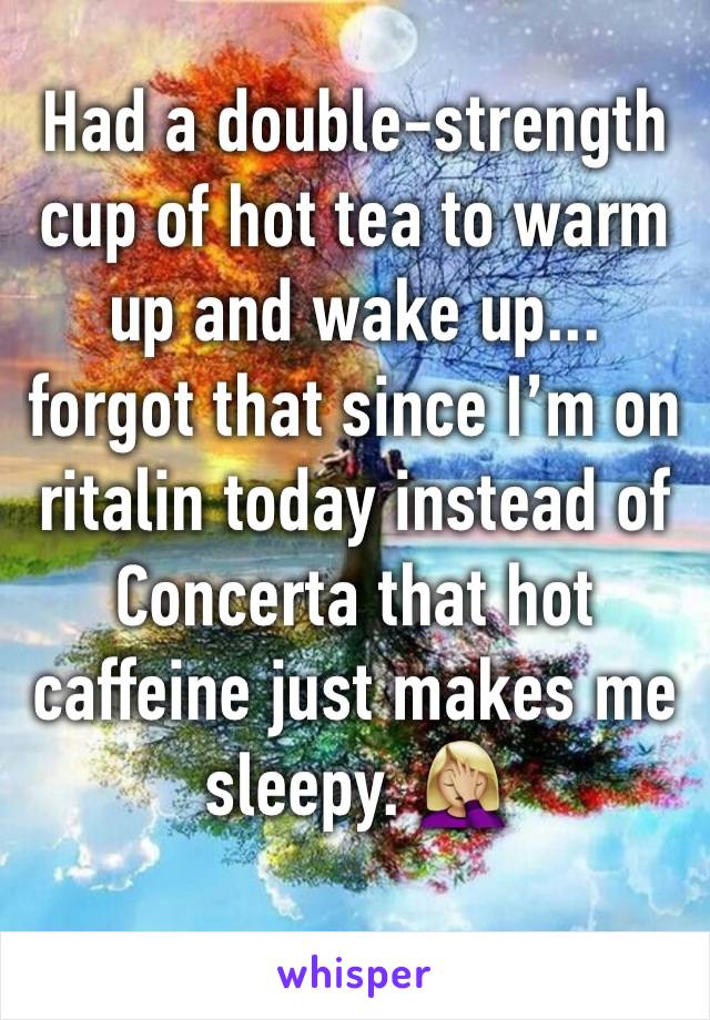 Had a double-strength cup of hot tea to warm up and wake up... forgot that since I’m on ritalin today instead of Concerta that hot caffeine just makes me sleepy. 🤦🏼‍♀️ 