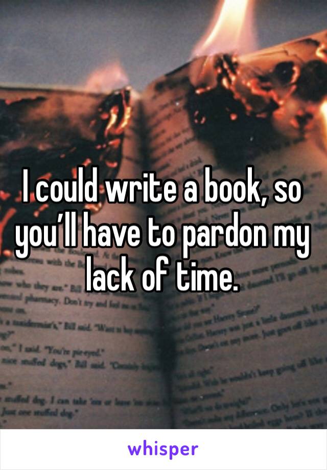 I could write a book, so you’ll have to pardon my lack of time. 