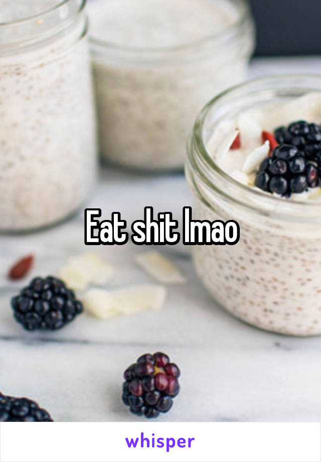 Eat shit lmao