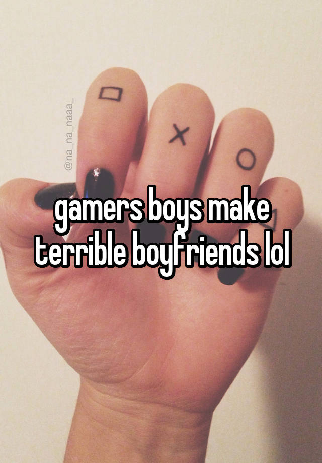 gamers boys make terrible boyfriends lol