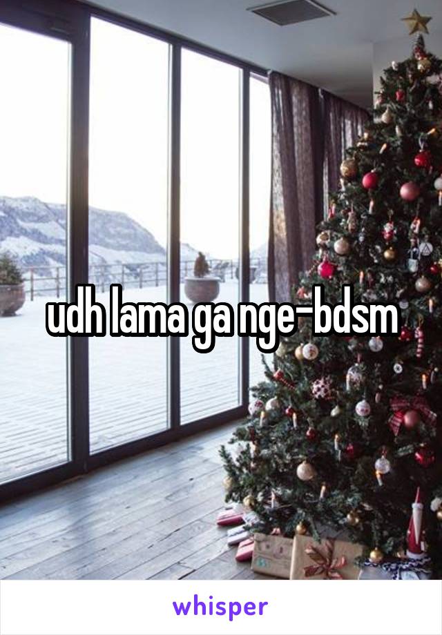 udh lama ga nge-bdsm