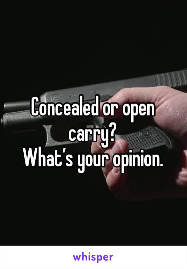 Concealed or open carry? 
What’s your opinion. 