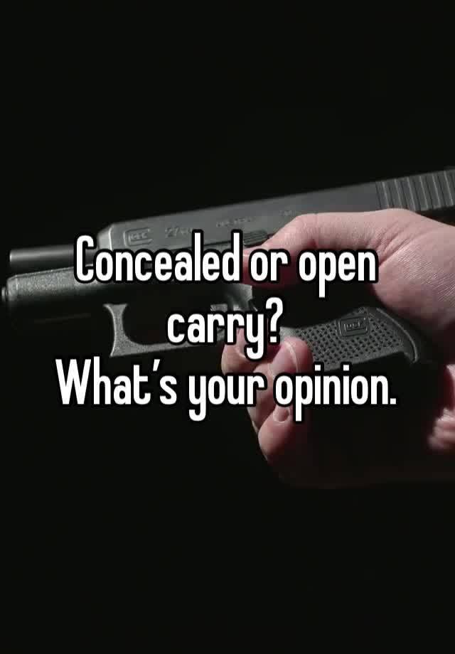 Concealed or open carry? 
What’s your opinion. 