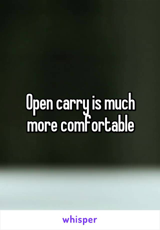 Open carry is much more comfortable