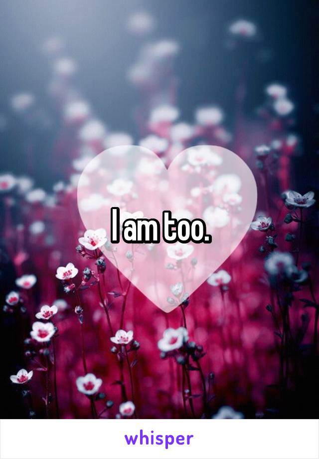 I am too.