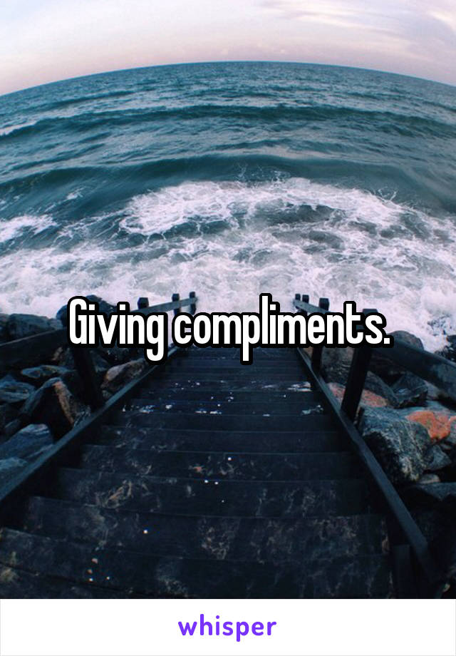 Giving compliments.