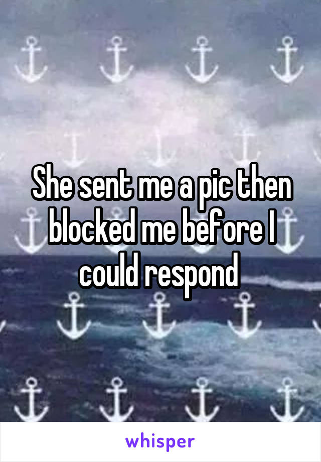 She sent me a pic then blocked me before I could respond 