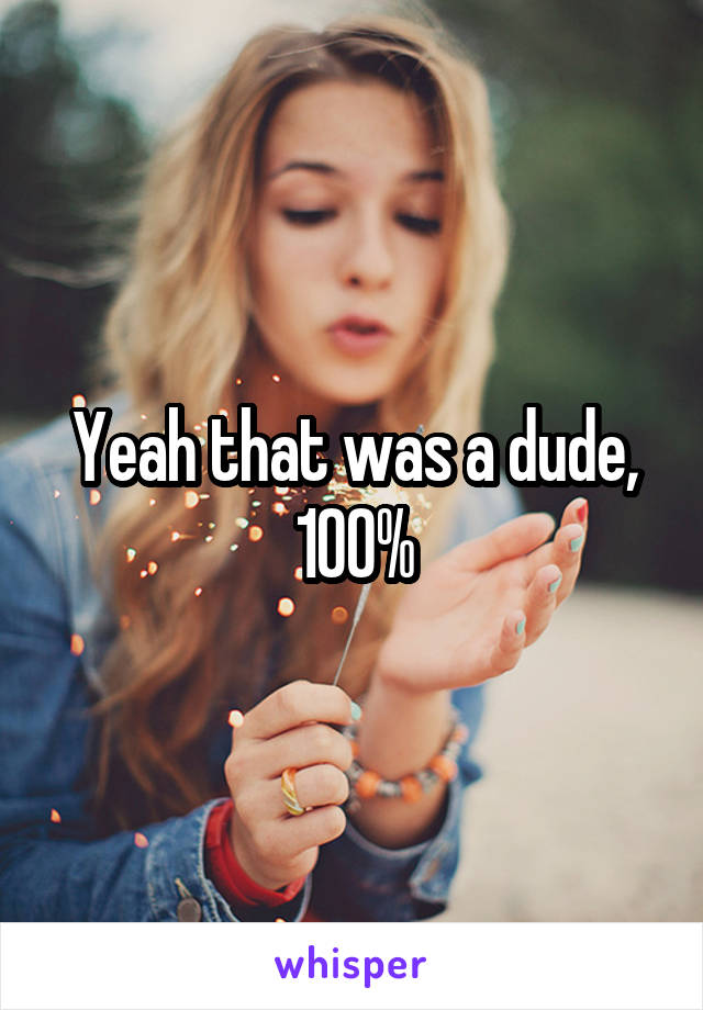 Yeah that was a dude, 100%