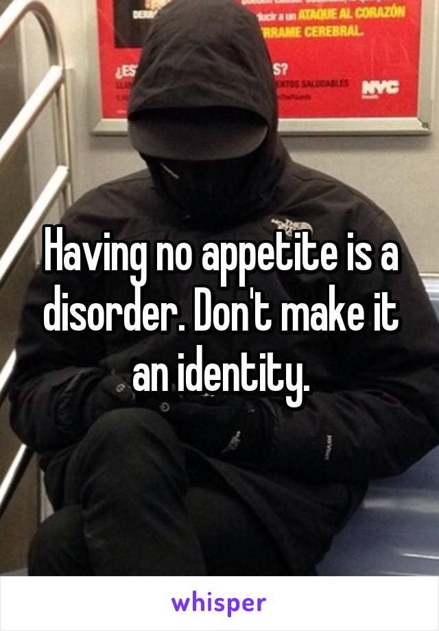 Having no appetite is a disorder. Don't make it an identity.