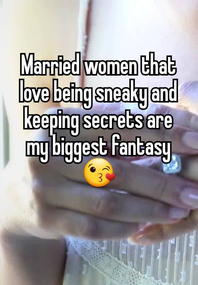 Married women that love being sneaky and keeping secrets are my biggest fantasy 😘