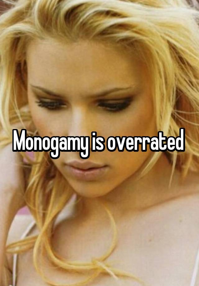 Monogamy is overrated 