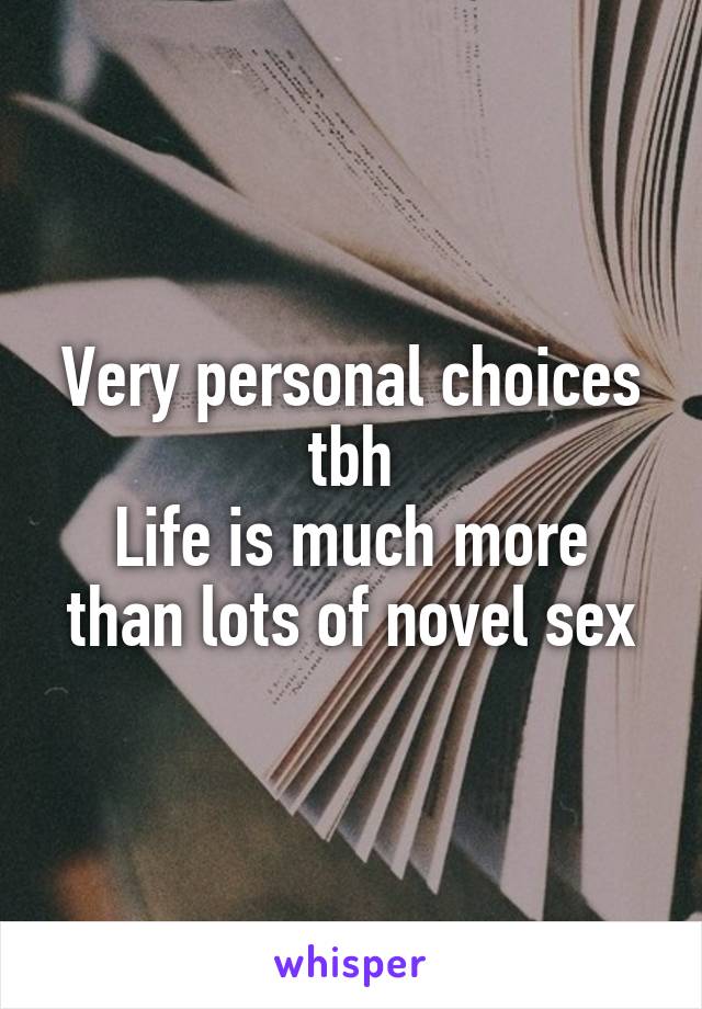 Very personal choices tbh
Life is much more than lots of novel sex