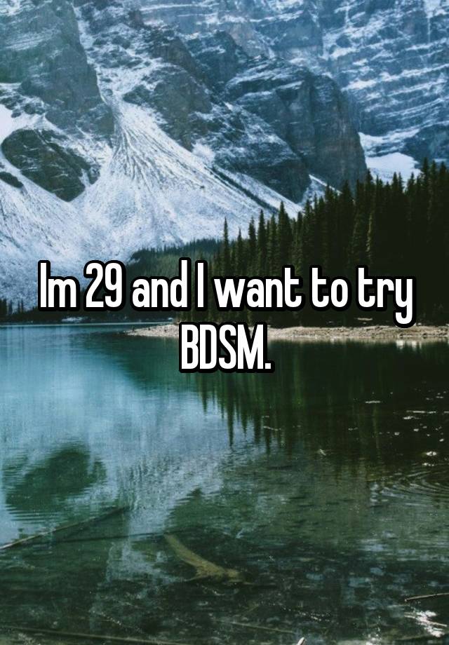 Im 29 and I want to try BDSM.