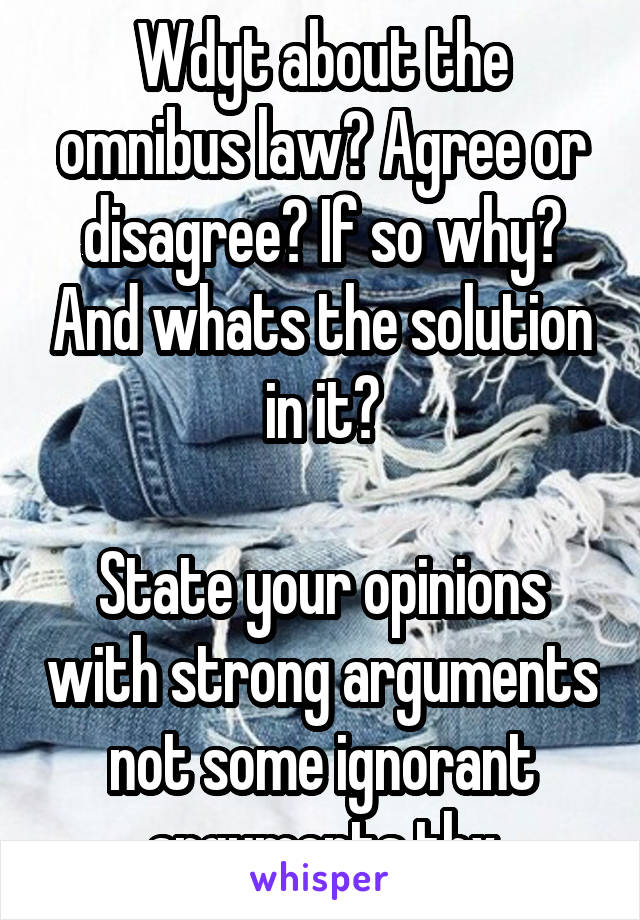 Wdyt about the omnibus law? Agree or disagree? If so why? And whats the solution in it?

State your opinions with strong arguments not some ignorant arguments thx