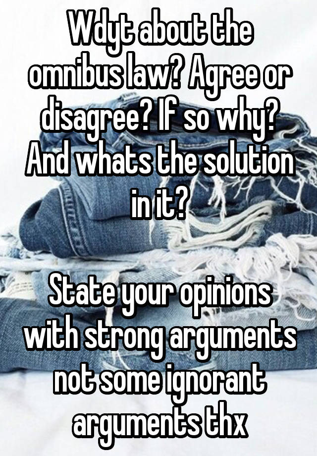 Wdyt about the omnibus law? Agree or disagree? If so why? And whats the solution in it?

State your opinions with strong arguments not some ignorant arguments thx