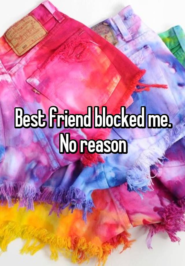 Best friend blocked me. No reason