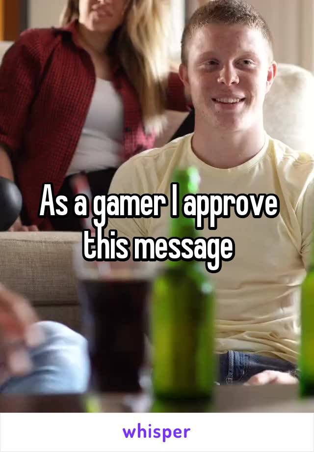 As a gamer I approve this message