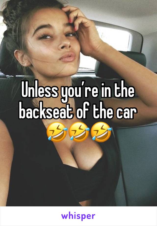 Unless you’re in the backseat of the car 🤣🤣🤣