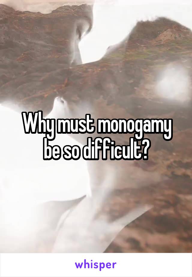 Why must monogamy be so difficult?